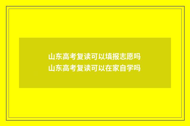 山东高考复读可以填报志愿吗 山东高考复读可以在家自学吗