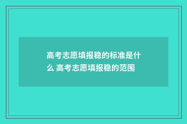 高考志愿填报稳的标准是什么 高考志愿填报稳的范围
