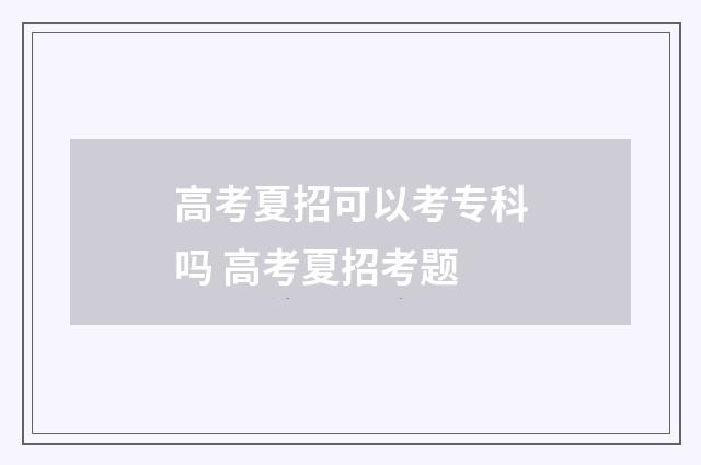 高考夏招可以考专科吗 高考夏招考题