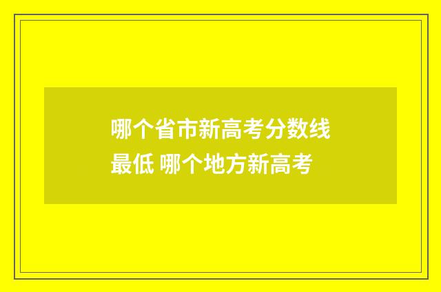 哪个省市新高考分数线最低 哪个地方新高考