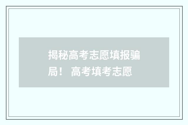 揭秘高考志愿填报骗局！ 高考填考志愿