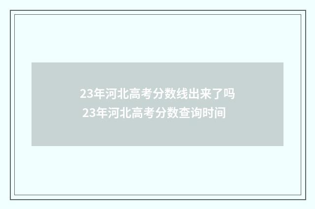 23年河北高考分数线出来了吗 23年河北高考分数查询时间