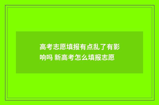 高考志愿填报有点乱了有影响吗 新高考怎么填报志愿