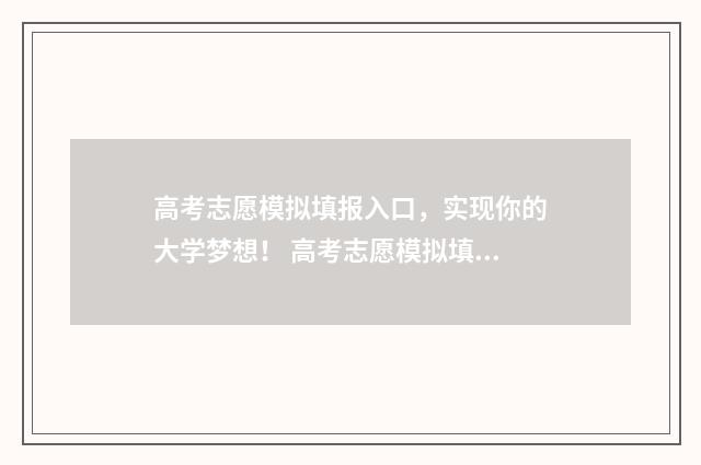高考志愿模拟填报入口，实现你的大学梦想！ 高考志愿模拟填报辅助系统