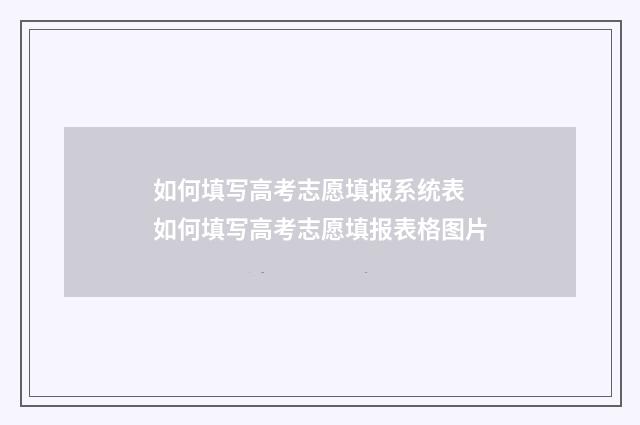 如何填写高考志愿填报系统表 如何填写高考志愿填报表格图片