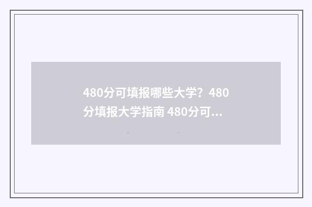 480分可填报哪些大学？480分填报大学指南 480分可填报哪些学校
