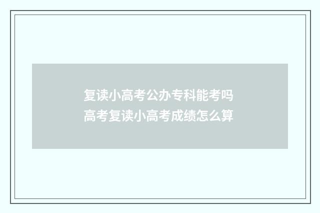 复读小高考公办专科能考吗 高考复读小高考成绩怎么算