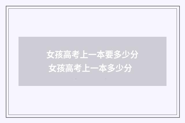 女孩高考上一本要多少分 女孩高考上一本多少分
