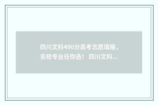 四川文科490分高考志愿填报，名校专业任你选！ 四川文科490分高不高