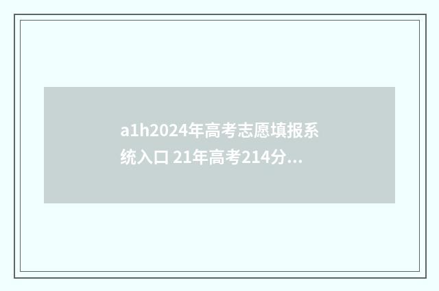 a1h2024年高考志愿填报系统入口 21年高考214分排名