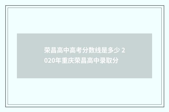 荣昌高中高考分数线是多少 2020年重庆荣昌高中录取分
