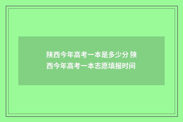 陕西今年高考一本是多少分 陕西今年高考一本志愿填报时间