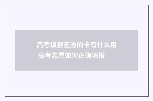 高考填报志愿的卡有什么用 高考志愿如何正确填报