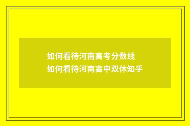 如何看待河南高考分数线 如何看待河南高中双休知乎