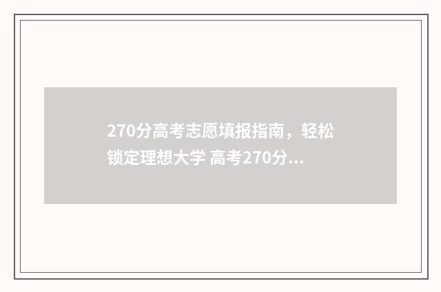 270分高考志愿填报指南，轻松锁定理想大学 高考270分能上什么