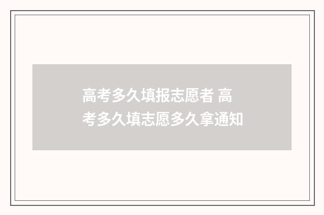 高考多久填报志愿者 高考多久填志愿多久拿通知