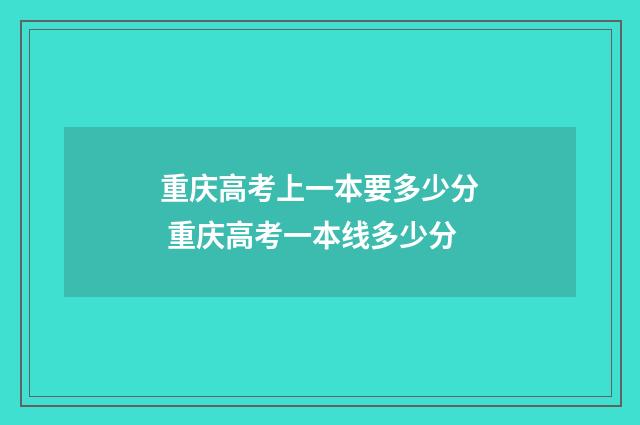 重庆高考上一本要多少分 重庆高考一本线多少分