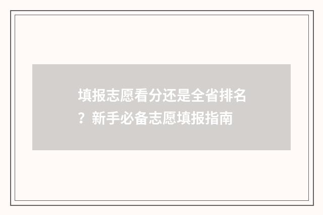 填报志愿看分还是全省排名？新手必备志愿填报指南