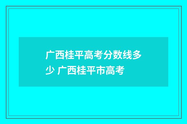 广西桂平高考分数线多少 广西桂平市高考