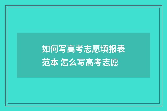 如何写高考志愿填报表范本 怎么写高考志愿