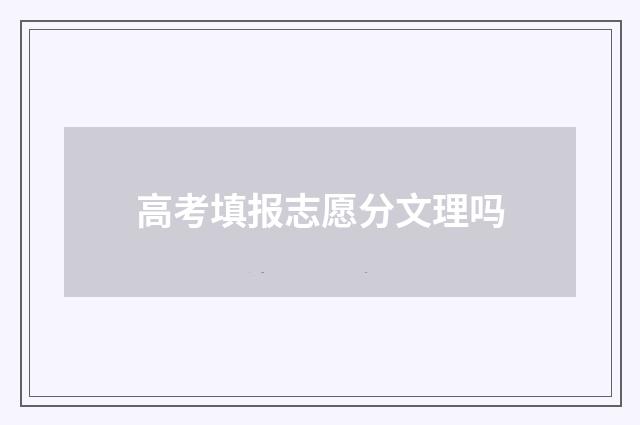 高考填报志愿分文理吗
