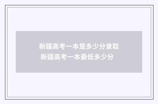 新疆高考一本是多少分录取 新疆高考一本最低多少分