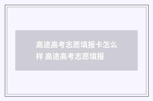 高途高考志愿填报卡怎么样 高途高考志愿填报