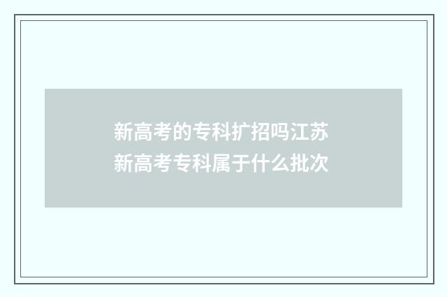 新高考的专科扩招吗江苏 新高考专科属于什么批次