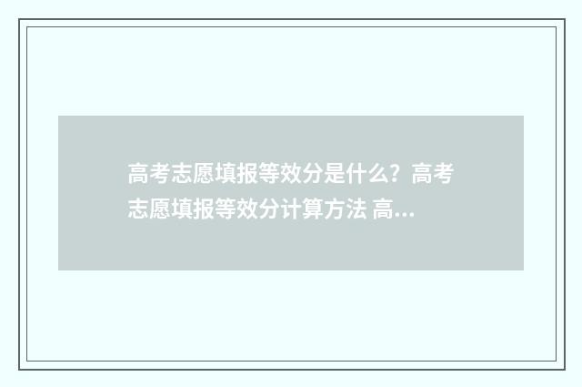 高考志愿填报等效分是什么？高考志愿填报等效分计算方法 高考志愿填报等效位差