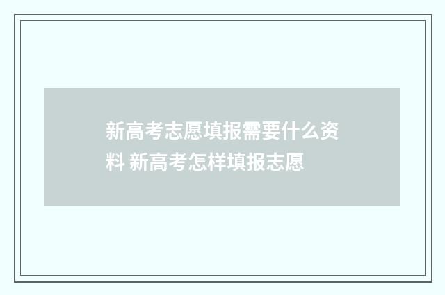 新高考志愿填报需要什么资料 新高考怎样填报志愿