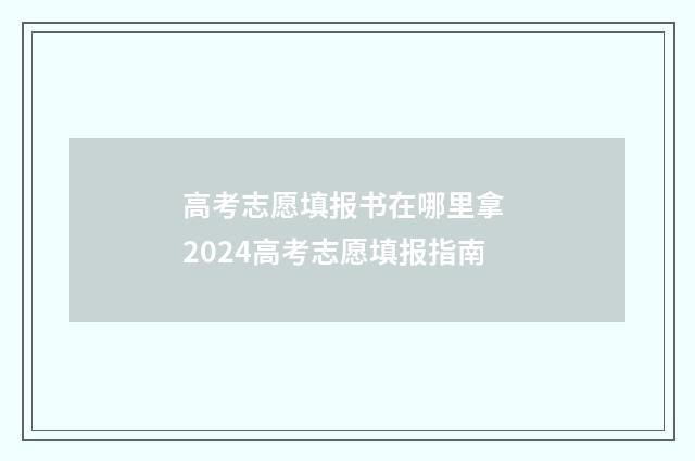 高考志愿填报书在哪里拿 2024高考志愿填报指南