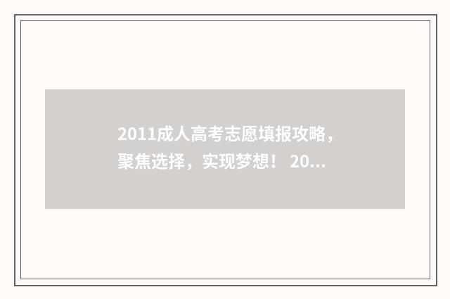 2011成人高考志愿填报攻略，聚焦选择，实现梦想！ 2011年成人高考分数线