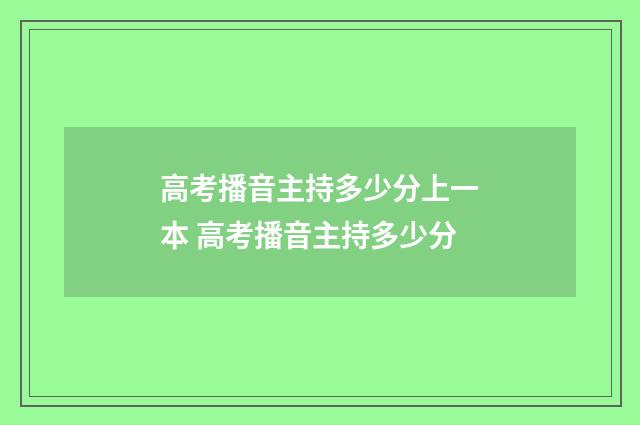 高考播音主持多少分上一本 高考播音主持多少分