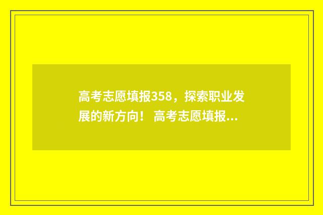 高考志愿填报358，探索职业发展的新方向！ 高考志愿填报技巧