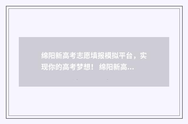 绵阳新高考志愿填报模拟平台，实现你的高考梦想！ 绵阳新高考志愿怎么填
