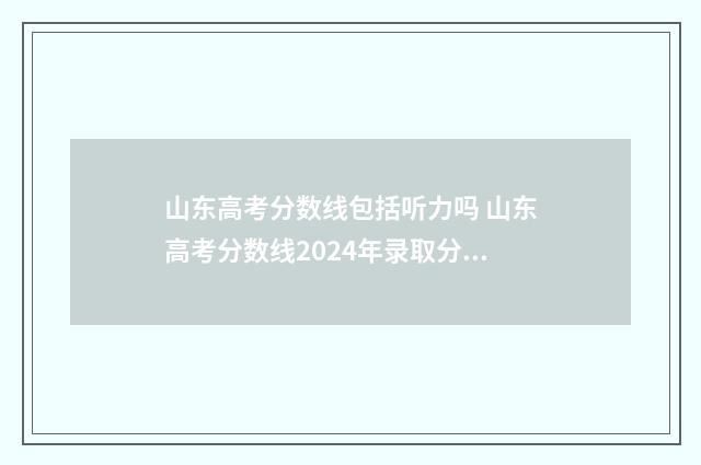 山东高考分数线包括听力吗 山东高考分数线2024年录取分数线