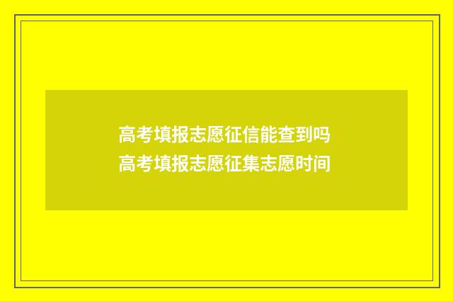 高考填报志愿征信能查到吗 高考填报志愿征集志愿时间