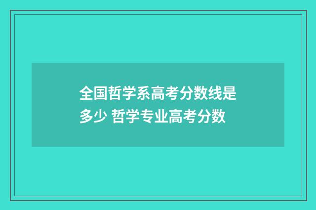 全国哲学系高考分数线是多少 哲学专业高考分数