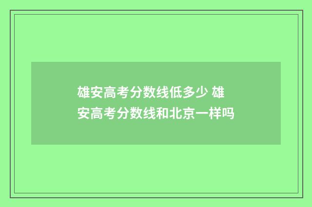 雄安高考分数线低多少 雄安高考分数线和北京一样吗