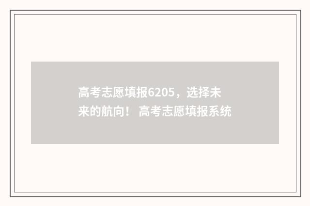 高考志愿填报6205，选择未来的航向！ 高考志愿填报系统