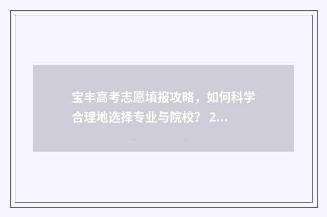 宝丰高考志愿填报攻略，如何科学合理地选择专业与院校？ 2021宝丰高考考点