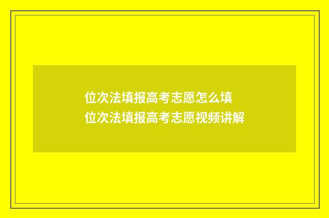 位次法填报高考志愿怎么填 位次法填报高考志愿视频讲解