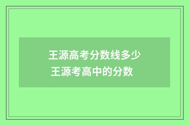 王源高考分数线多少 王源考高中的分数