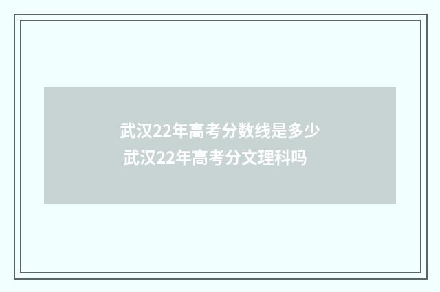 武汉22年高考分数线是多少 武汉22年高考分文理科吗