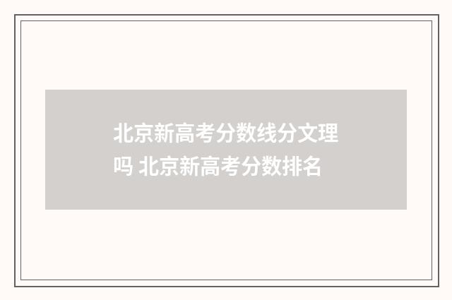 北京新高考分数线分文理吗 北京新高考分数排名