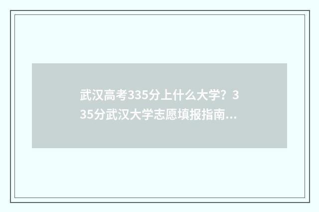 武汉高考335分上什么大学？335分武汉大学志愿填报指南 武汉高考335分上哪个大学