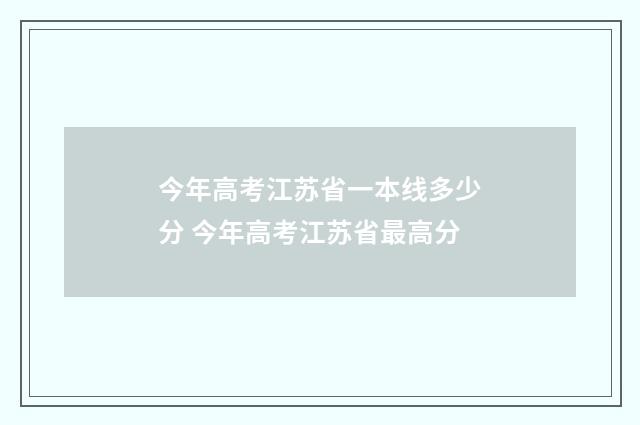 今年高考江苏省一本线多少分 今年高考江苏省最高分