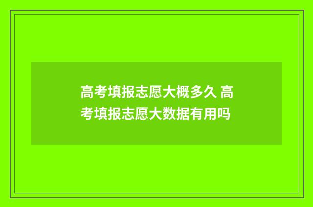 高考填报志愿大概多久 高考填报志愿大数据有用吗