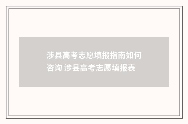 涉县高考志愿填报指南如何咨询 涉县高考志愿填报表