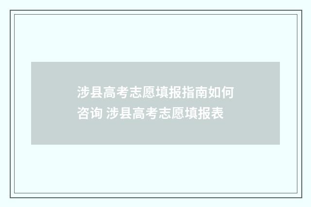 涉县高考志愿填报指南如何咨询 涉县高考志愿填报表